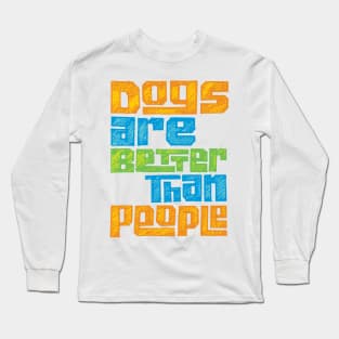 Dogs are Better than People for Pet Lovers Long Sleeve T-Shirt